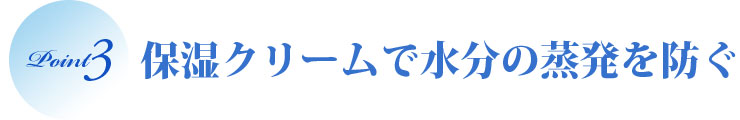 保湿クリームで水分の蒸発を防ぐ